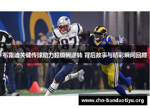 布雷迪关键传球助力超级碗逆转 背后故事与精彩瞬间回顾 布雷迪关键传球助力超级碗逆转 背后故事与精彩瞬间回顾