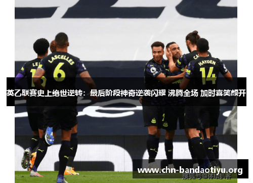 英乙联赛史上绝世逆转:最后阶段神奇逆袭闪耀 沸腾全场 加时喜笑颜开 英乙联赛史上绝世逆转:最后阶段神奇逆袭闪耀 沸腾全场 加时喜笑颜开