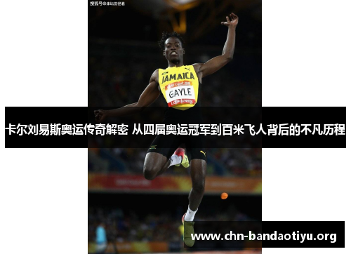 卡尔刘易斯奥运传奇解密 从四届奥运冠军到百米飞人背后的不凡历程 卡尔刘易斯奥运传奇解密 从四届奥运冠军到百米飞人背后的不凡历程