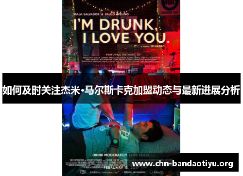 如何及时关注杰米·马尔斯卡克加盟动态与最新进展分析 如何及时关注杰米·马尔斯卡克加盟动态与最新进展分析