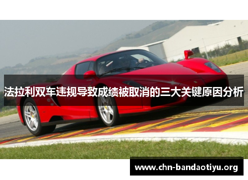 法拉利双车违规导致成绩被取消的三大关键原因分析