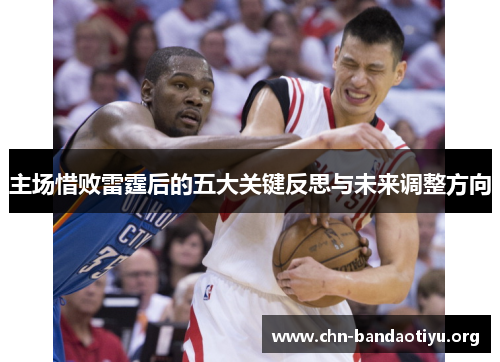 主场惜败雷霆后的五大关键反思与未来调整方向 主场惜败雷霆后的五大关键反思与未来调整方向