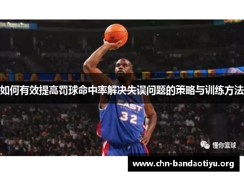 如何有效提高罚球命中率解决失误问题的策略与训练方法 如何有效提高罚球命中率解决失误问题的策略与训练方法