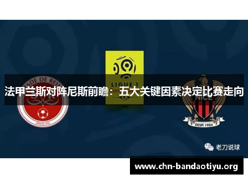 法甲兰斯对阵尼斯前瞻:五大关键因素决定比赛走向 法甲兰斯对阵尼斯前瞻:五大关键因素决定比赛走向