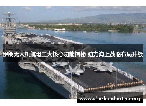 伊朗无人机航母三大核心功能揭秘 助力海上战略布局升级 伊朗无人机航母三大核心功能揭秘 助力海上战略布局升级