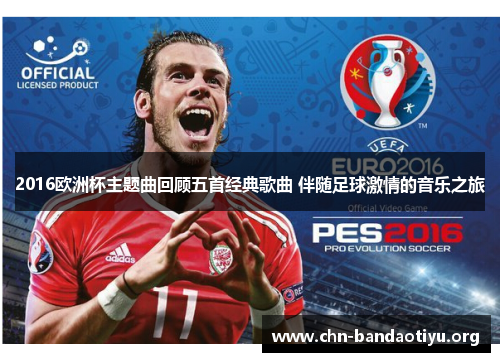 2016欧洲杯主题曲回顾五首经典歌曲 伴随足球激情的音乐之旅 2016欧洲杯主题曲回顾五首经典歌曲 伴随足球激情的音乐之旅