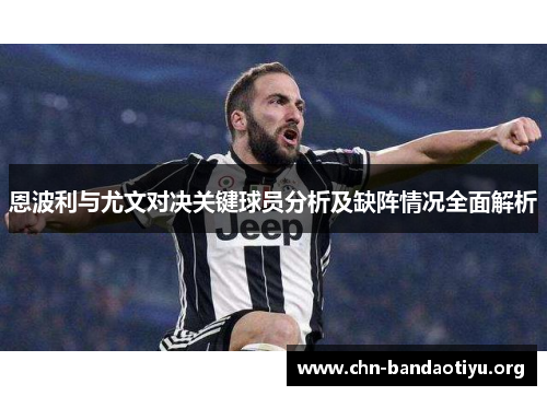 恩波利与尤文对决关键球员分析及缺阵情况全面解析 恩波利与尤文对决关键球员分析及缺阵情况全面解析