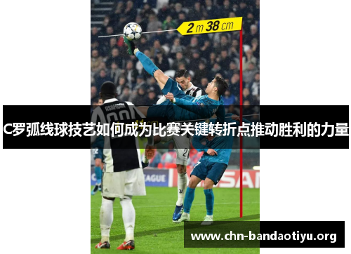 C罗弧线球技艺如何成为比赛关键转折点推动胜利的力量