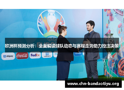 欧洲杯预测分析:全面解读球队动态与赛程走势助力投注决策 欧洲杯预测分析:全面解读球队动态与赛程走势助力投注决策