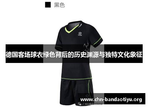 德国客场球衣绿色背后的历史渊源与独特文化象征 德国客场球衣绿色背后的历史渊源与独特文化象征