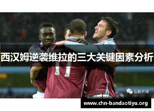 西汉姆逆袭维拉的三大关键因素分析 西汉姆逆袭维拉的三大关键因素分析
