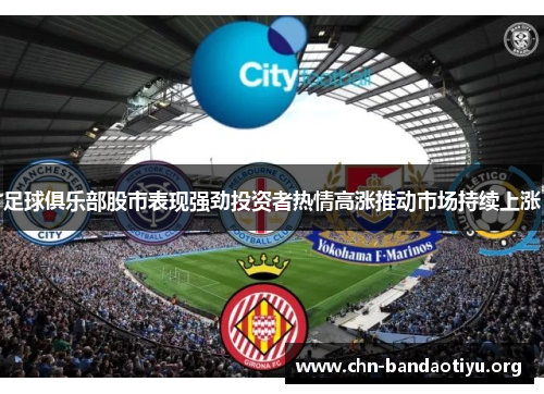 足球俱乐部股市表现强劲投资者热情高涨推动市场持续上涨 足球俱乐部股市表现强劲投资者热情高涨推动市场持续上涨