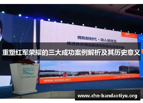 重塑红军荣耀的三大成功案例解析及其历史意义