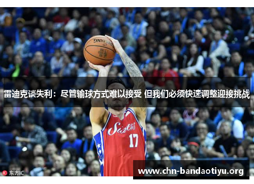 雷迪克谈失利:尽管输球方式难以接受 但我们必须快速调整迎接挑战 雷迪克谈失利:尽管输球方式难以接受 但我们必须快速调整迎接挑战