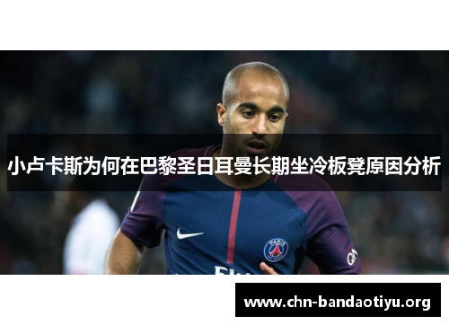 小卢卡斯为何在巴黎圣日耳曼长期坐冷板凳原因分析 小卢卡斯为何在巴黎圣日耳曼长期坐冷板凳原因分析